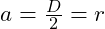 a = \frac{D}{2} = r