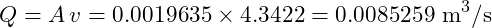 \[ Q = A\,v = 0.0019635 \times 4.3422 = 0.0085259\ \mathrm{m^3/s} \]